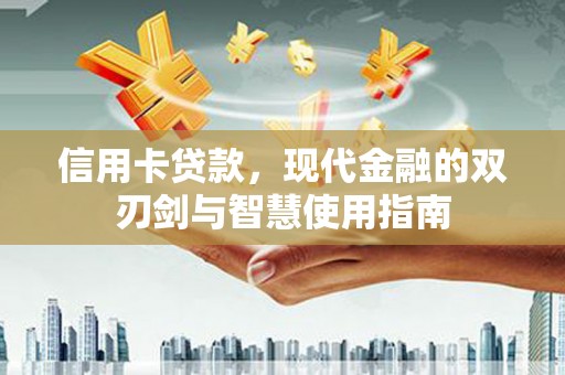 韶关信用卡贷款，现代金融的双刃剑与智慧使用指南
