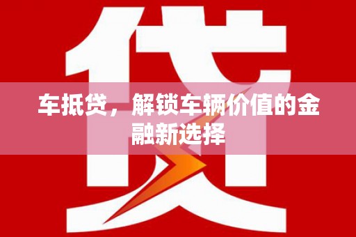 韶关车抵贷，解锁车辆价值的金融新选择