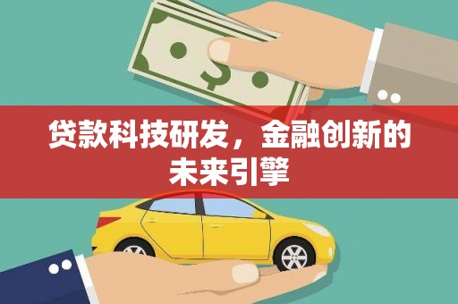 韶关贷款科技研发，金融创新的未来引擎