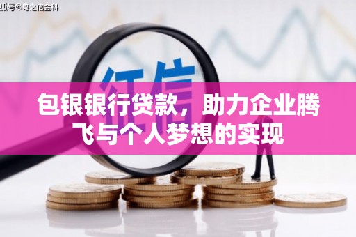 韶关包银银行贷款，助力企业腾飞与个人梦想的实现