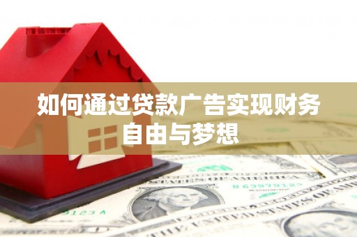 韶关如何通过贷款广告实现财务自由与梦想