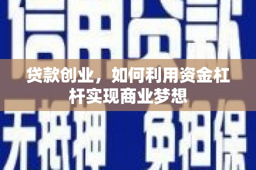韶关贷款创业，如何利用资金杠杆实现商业梦想