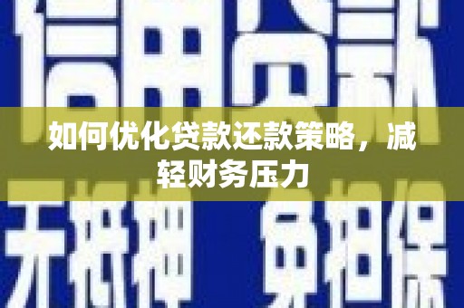 韶关如何优化贷款还款策略，减轻财务压力