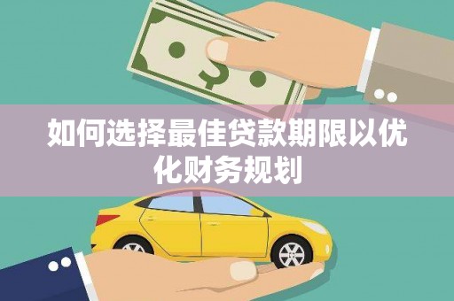 韶关如何选择最佳贷款期限以优化财务规划