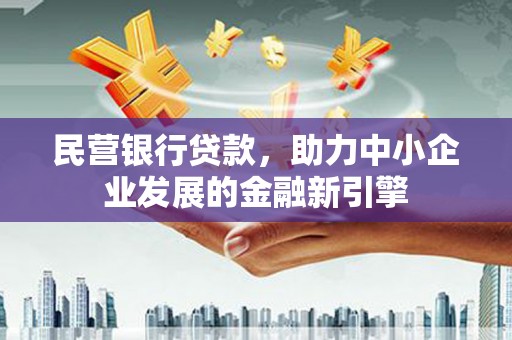 韶关民营银行贷款，助力中小企业发展的金融新引擎