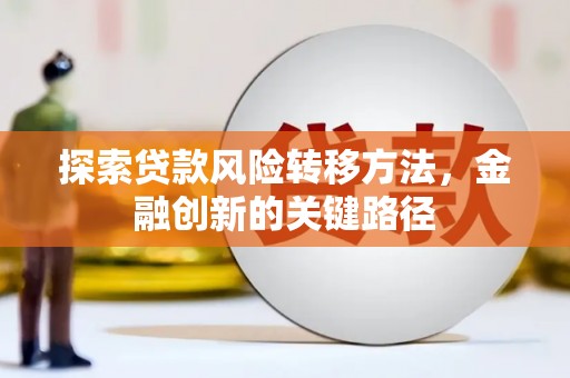韶关探索贷款风险转移方法，金融创新的关键路径