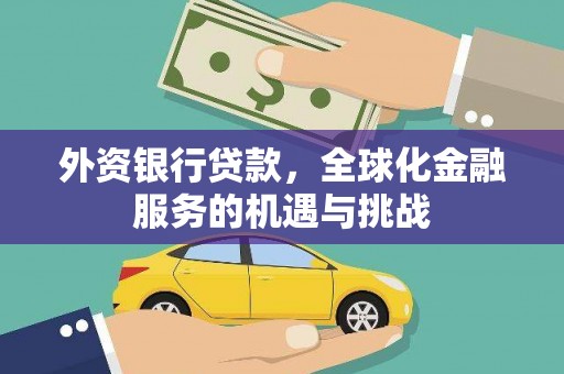 韶关外资银行贷款，全球化金融服务的机遇与挑战