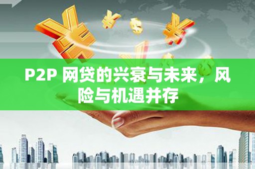 韶关P2P 网贷的兴衰与未来，风险与机遇并存