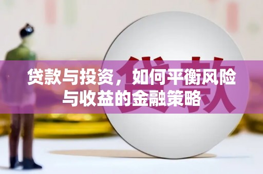 韶关贷款与投资，如何平衡风险与收益的金融策略