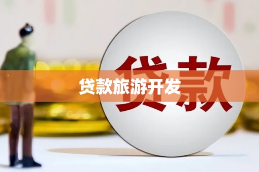 韶关贷款旅游开发