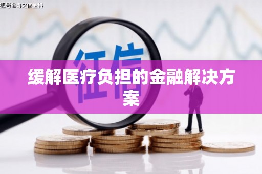 韶关缓解医疗负担的金融解决方案