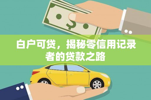 韶关白户可贷，揭秘零信用记录者的贷款之路