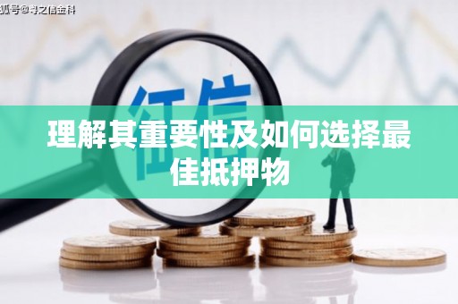 韶关理解其重要性及如何选择最佳抵押物