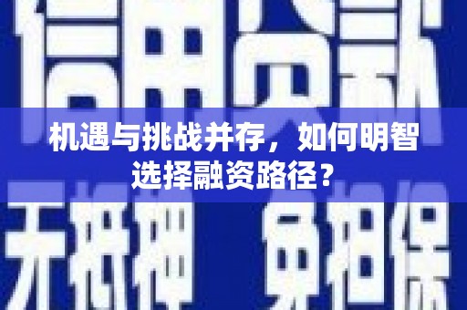 韶关机遇与挑战并存，如何明智选择融资路径？